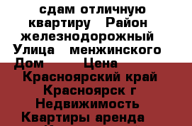 сдам отличную квартиру › Район ­ железнодорожный › Улица ­ менжинского › Дом ­ 14 › Цена ­ 14 000 - Красноярский край, Красноярск г. Недвижимость » Квартиры аренда   . Красноярский край